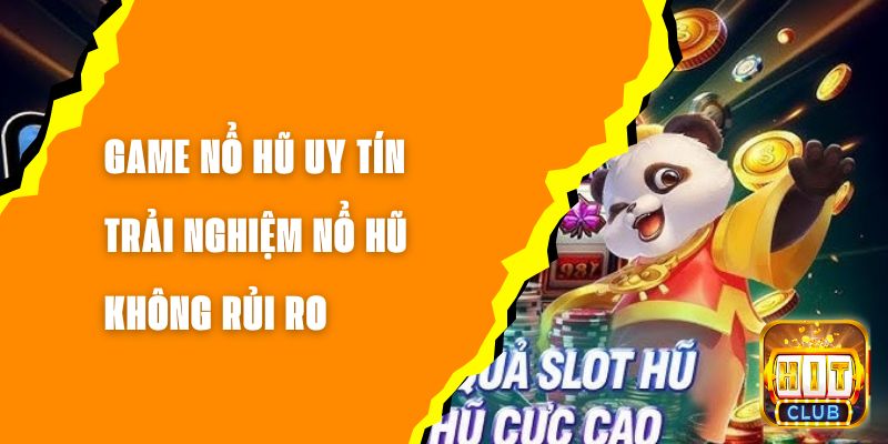 Game Nổ Hũ Uy Tín – Trải Nghiệm Nổ Hũ Không Rủi Ro