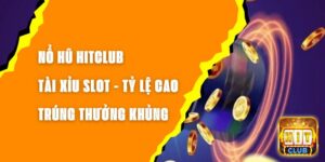 Nổ Hũ Hitclub Tài Xỉu Slot - Tỷ Lệ Cao Trúng Thưởng Khủng