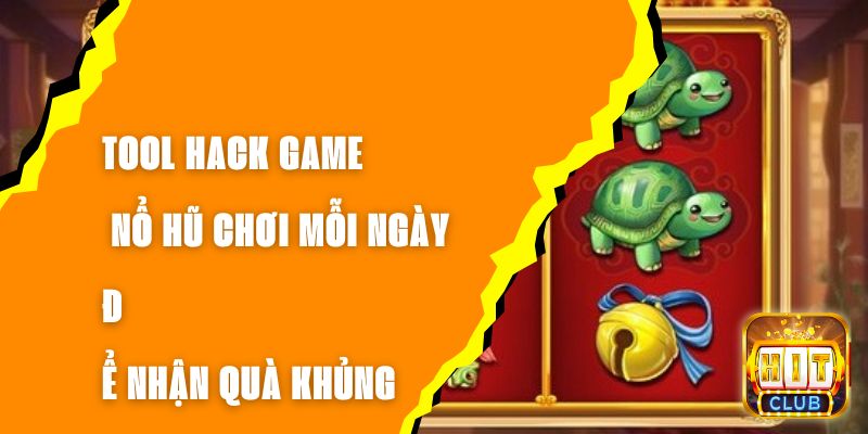 Tool Hack Game Nổ Hũ – Chơi Mỗi Ngày Để Nhận Quà Khủng